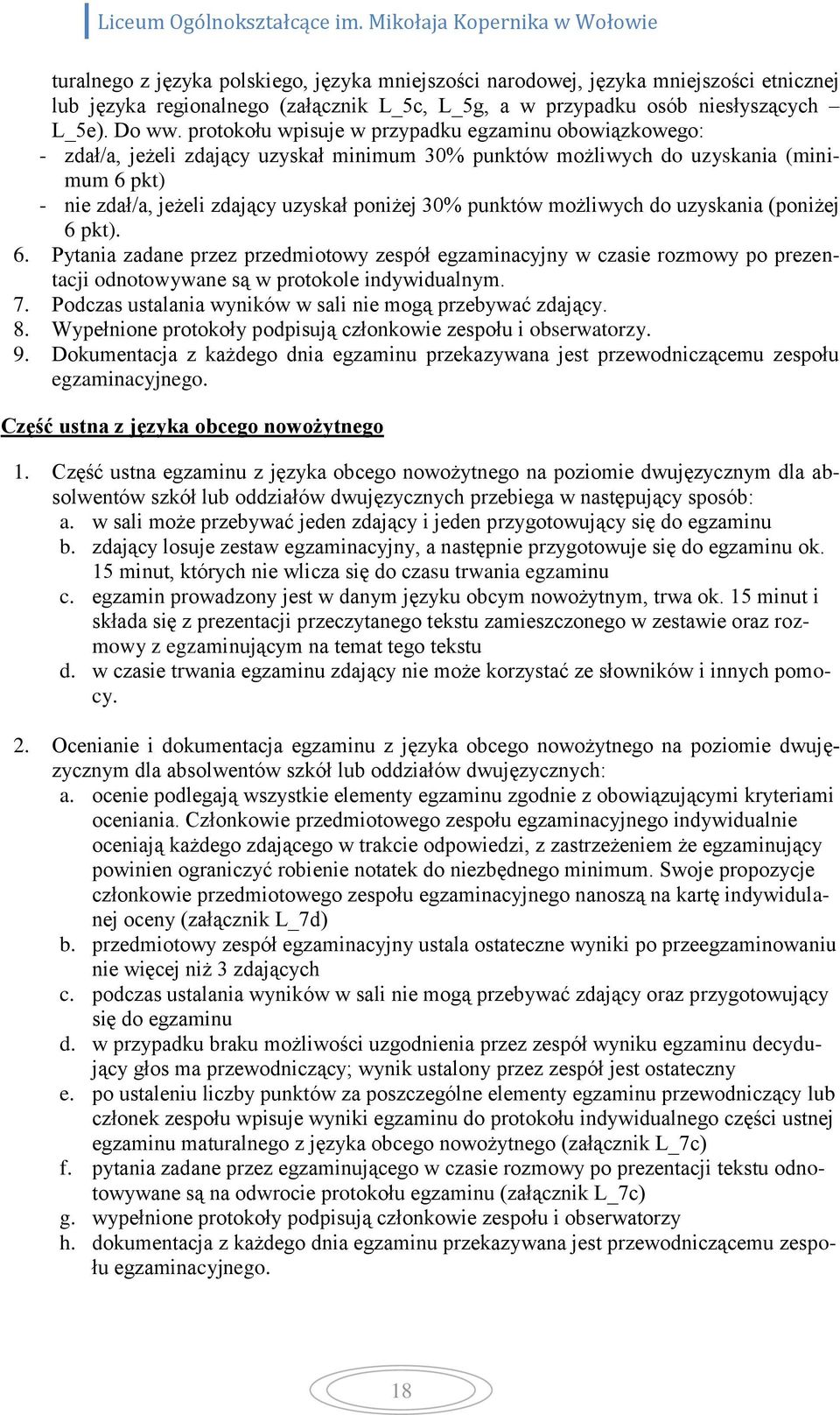 punktów możliwych do uzyskania (poniżej 6 pkt). 6. Pytania zadane przez przedmiotowy zespół egzaminacyjny w czasie rozmowy po prezentacji odnotowywane są w protokole indywidualnym. 7.