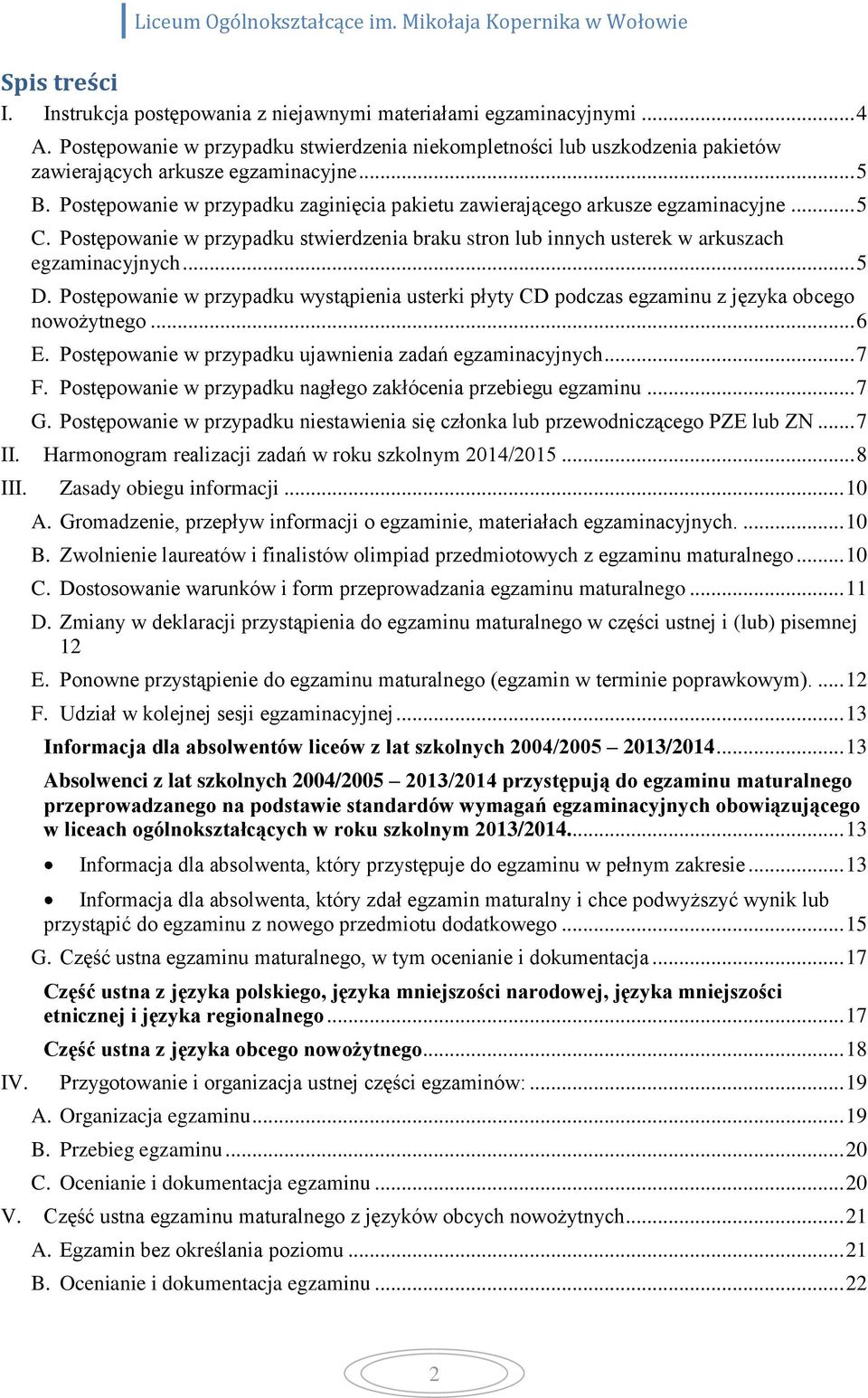 Postępowanie w przypadku zaginięcia pakietu zawierającego arkusze egzaminacyjne... 5 C. Postępowanie w przypadku stwierdzenia braku stron lub innych usterek w arkuszach egzaminacyjnych... 5 D.