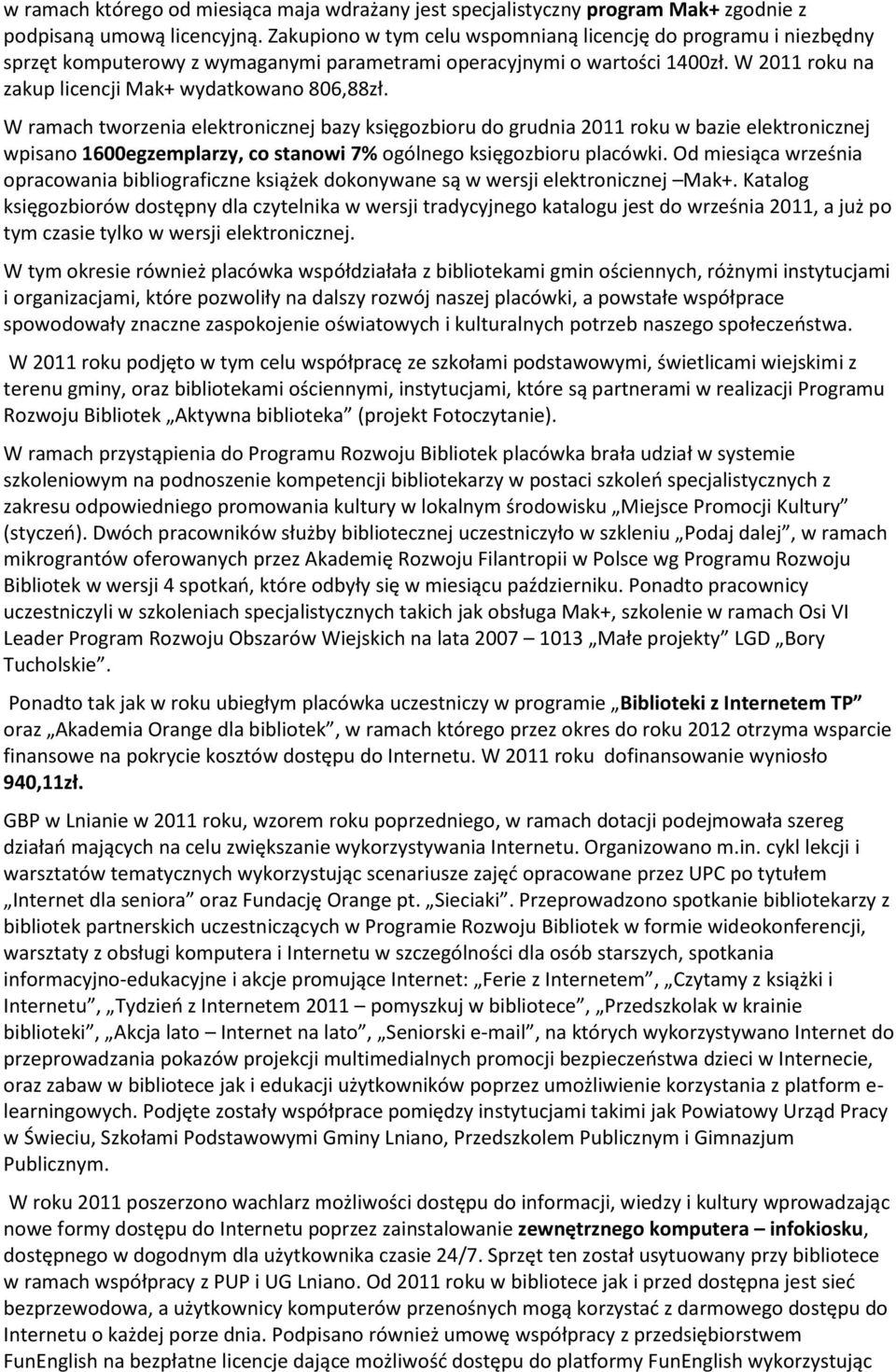 W ramach tworzenia elektronicznej bazy księgozbioru do grudnia 2011 roku w bazie elektronicznej wpisano 1600egzemplarzy, co stanowi 7% ogólnego księgozbioru placówki.