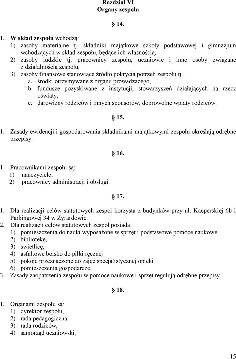 pracownicy zespołu, uczniowie i inne osoby związane z działalnością zespołu, 3) zasoby finansowe stanowiące źródło pokrycia potrzeb zespołu tj.: a. środki otrzymywane z organu prowadzącego, b.