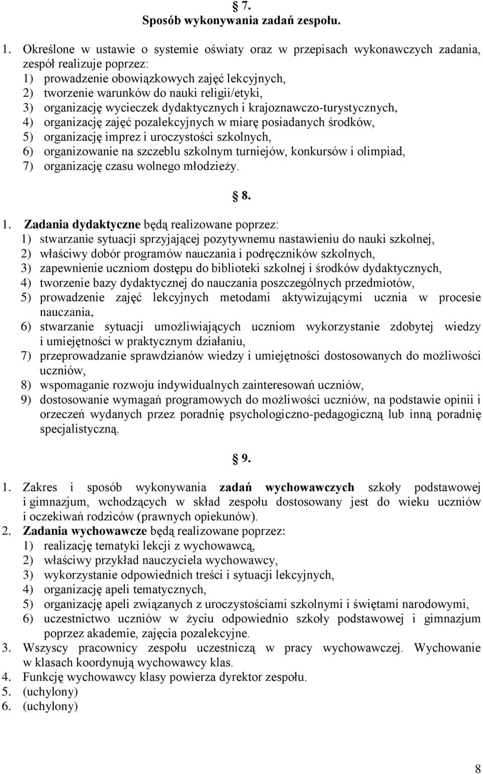 3) organizację wycieczek dydaktycznych i krajoznawczo-turystycznych, 4) organizację zajęć pozalekcyjnych w miarę posiadanych środków, 5) organizację imprez i uroczystości szkolnych, 6) organizowanie