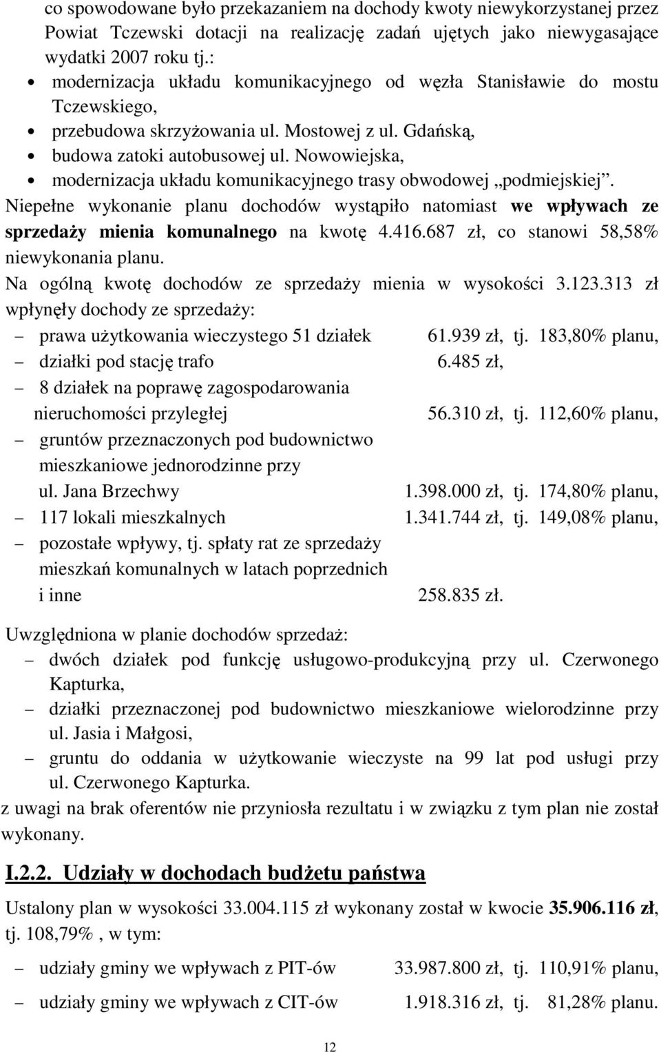 Nowowiejska, modernizacja układu komunikacyjnego trasy obwodowej podmiejskiej. Niepełne wykonanie planu dochodów wystąpiło natomiast we wpływach ze sprzedaży mienia komunalnego na kwotę 4.416.