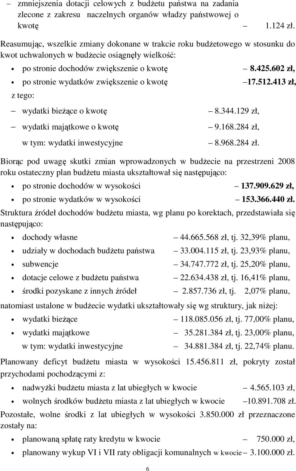 602 zł, po stronie wydatków zwiększenie o kwotę 17.512.413 zł, z tego: wydatki bieżące o kwotę wydatki majątkowe o kwotę w tym: wydatki inwestycyjne 6 8.344.129 zł, 9.168.284 zł,