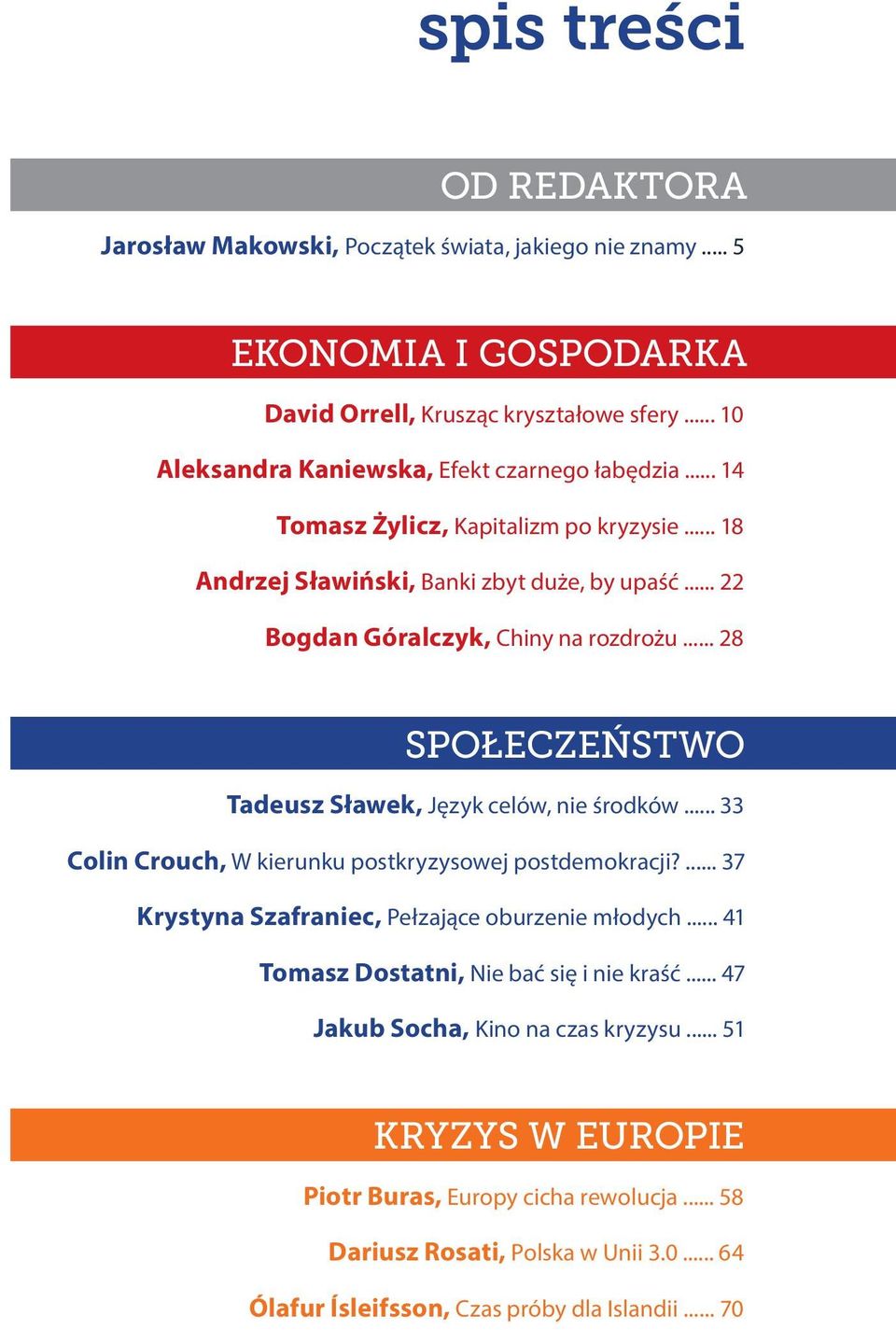 .. 28 SPOŁECZEŃSTWO Tadeusz Sławek, Język celów, nie środków... 33 Colin Crouch, W kierunku postkryzysowej postdemokracji?... 37 Krystyna Szafraniec, Pełzające oburzenie młodych.