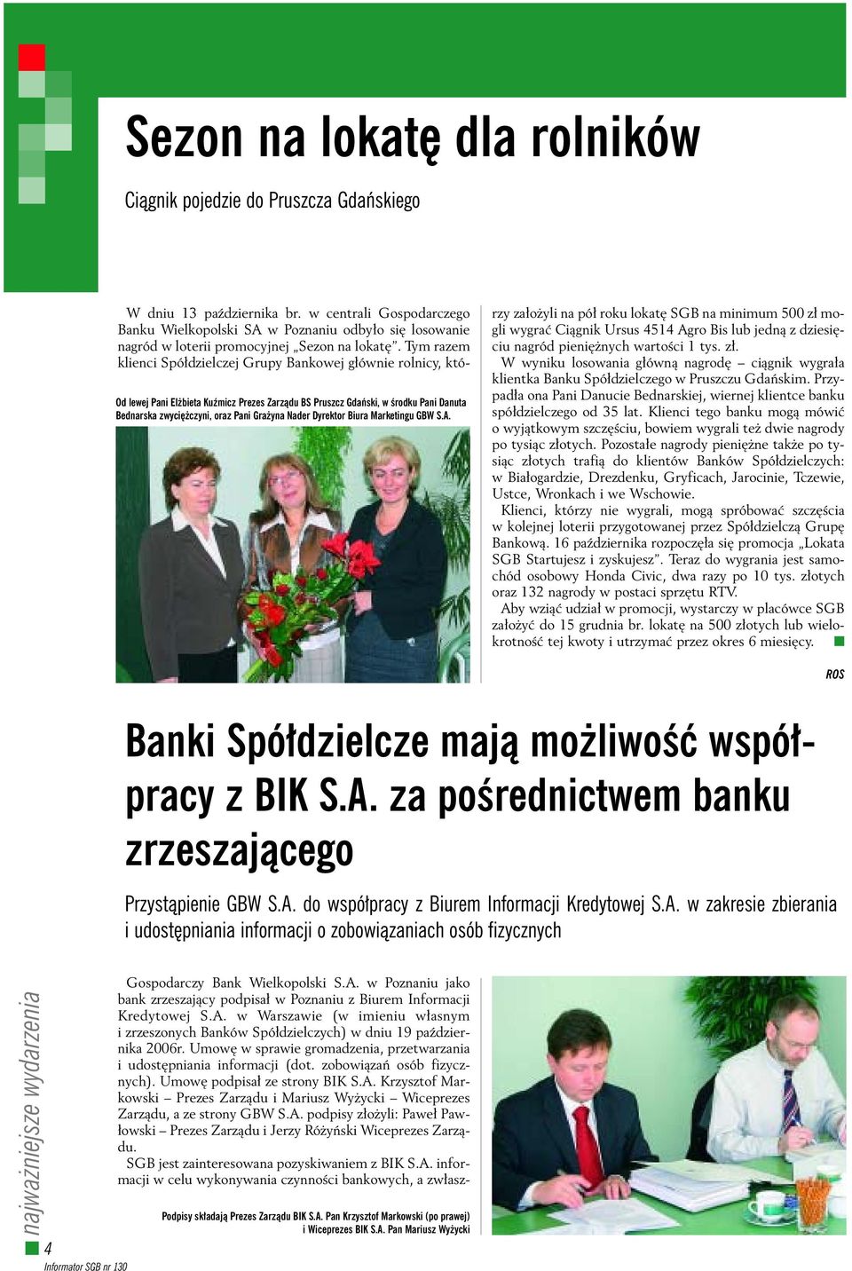 Tym razem klienci Spó dzielczej Grupy Bankowej g ównie rolnicy, którzy za o yli na pó roku lokat SGB na minimum 500 z mogli wygraç Ciàgnik Ursus 4514 Agro Bis lub jednà z dziesi ciu nagród pieni nych