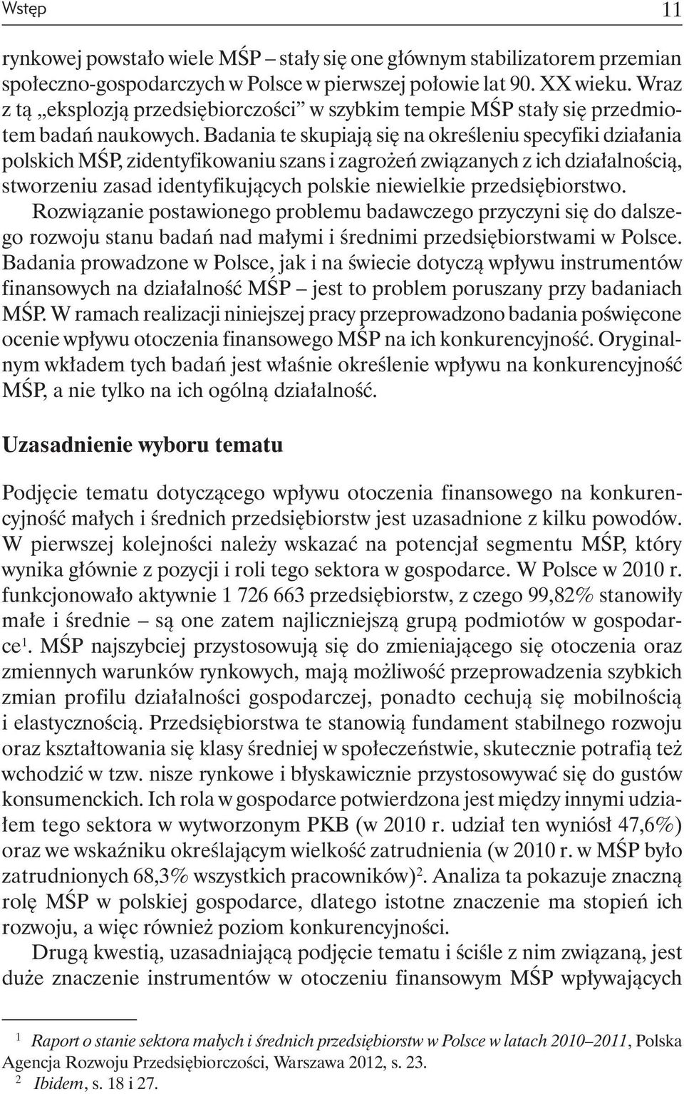 Badania te skupiają się na określeniu specyfiki działania polskich MŚP, zidentyfikowaniu szans i zagrożeń związanych z ich działalnością, stworzeniu zasad identyfikujących polskie niewielkie