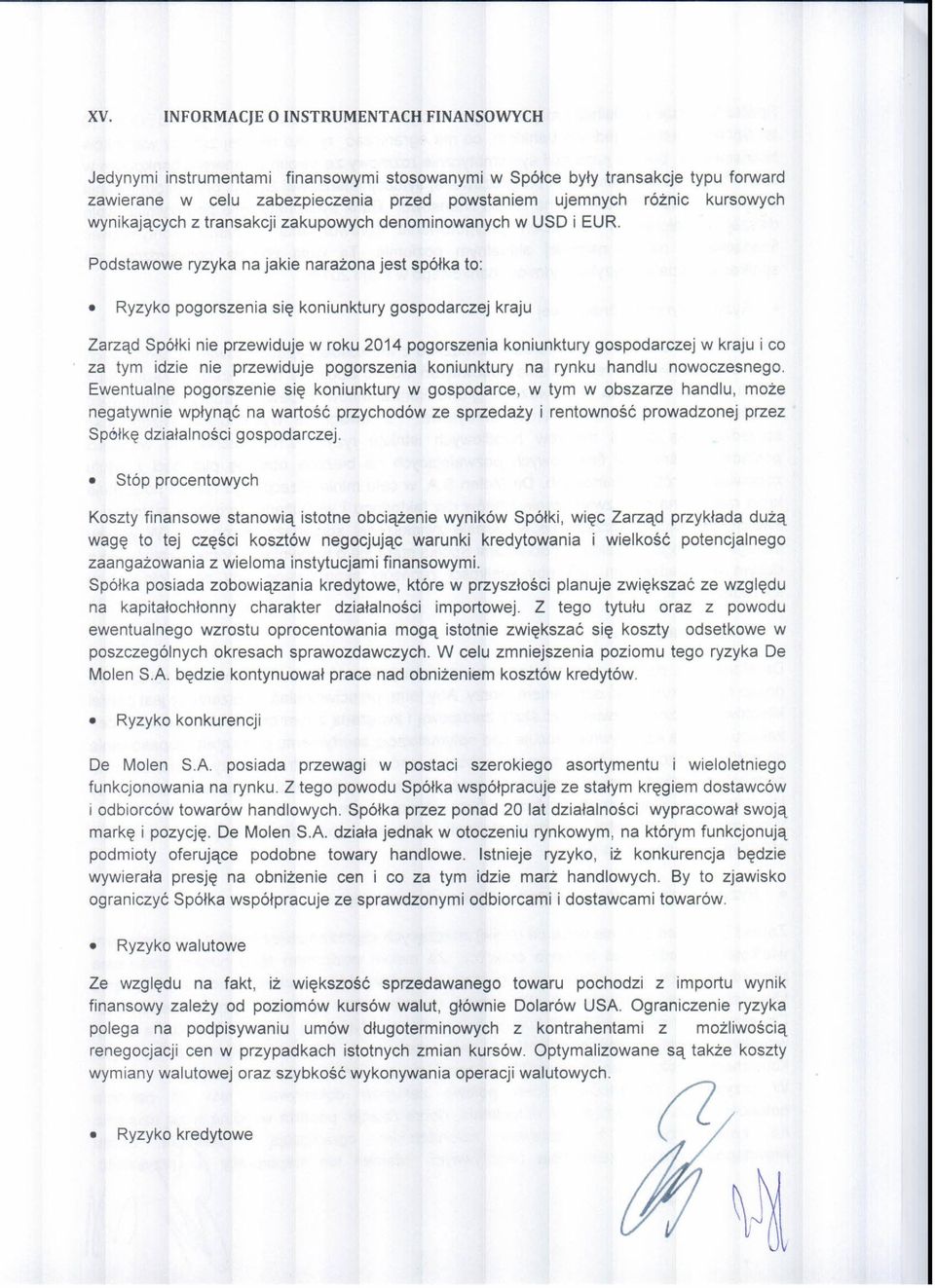 Podstawowe ryzyka na jakie narażona jest spółka to: Ryzyko pogorszenia się koniunktury gospodarczej kraju Zarząd Spółki nie przewiduje w roku 2014 pogorszenia koniunktury gospodarczej w kraju i co za