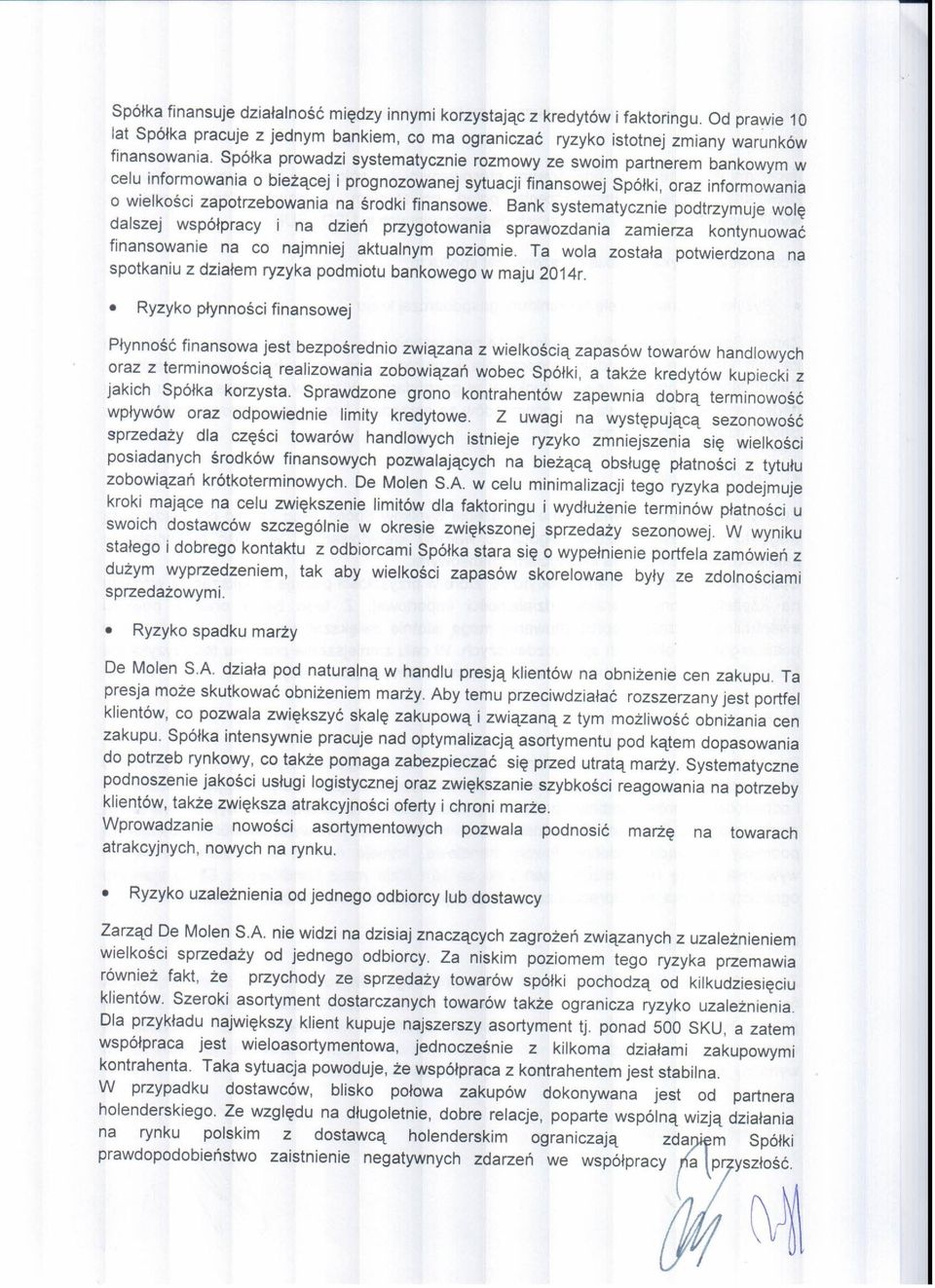 finansowe. Bank systematycznie podtrzymuje wolę dalszej współpracy i na dzień przygotowania sprawozdania zamierza kontynuować finansowanie na co najmniej aktualnym poziomie.