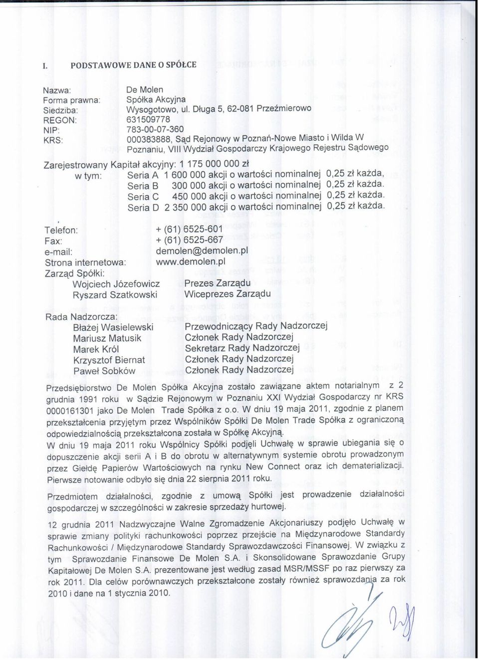 akcyjny: 1 175 000 000 zł w tym: Seria A 1 600 000 akcji o wartości nominalnej Seria B 300 000 akcji o wartości nominalnej Seria C 450 000 akcji o wartości nominalnej Seria D 2 350 000 akcji o