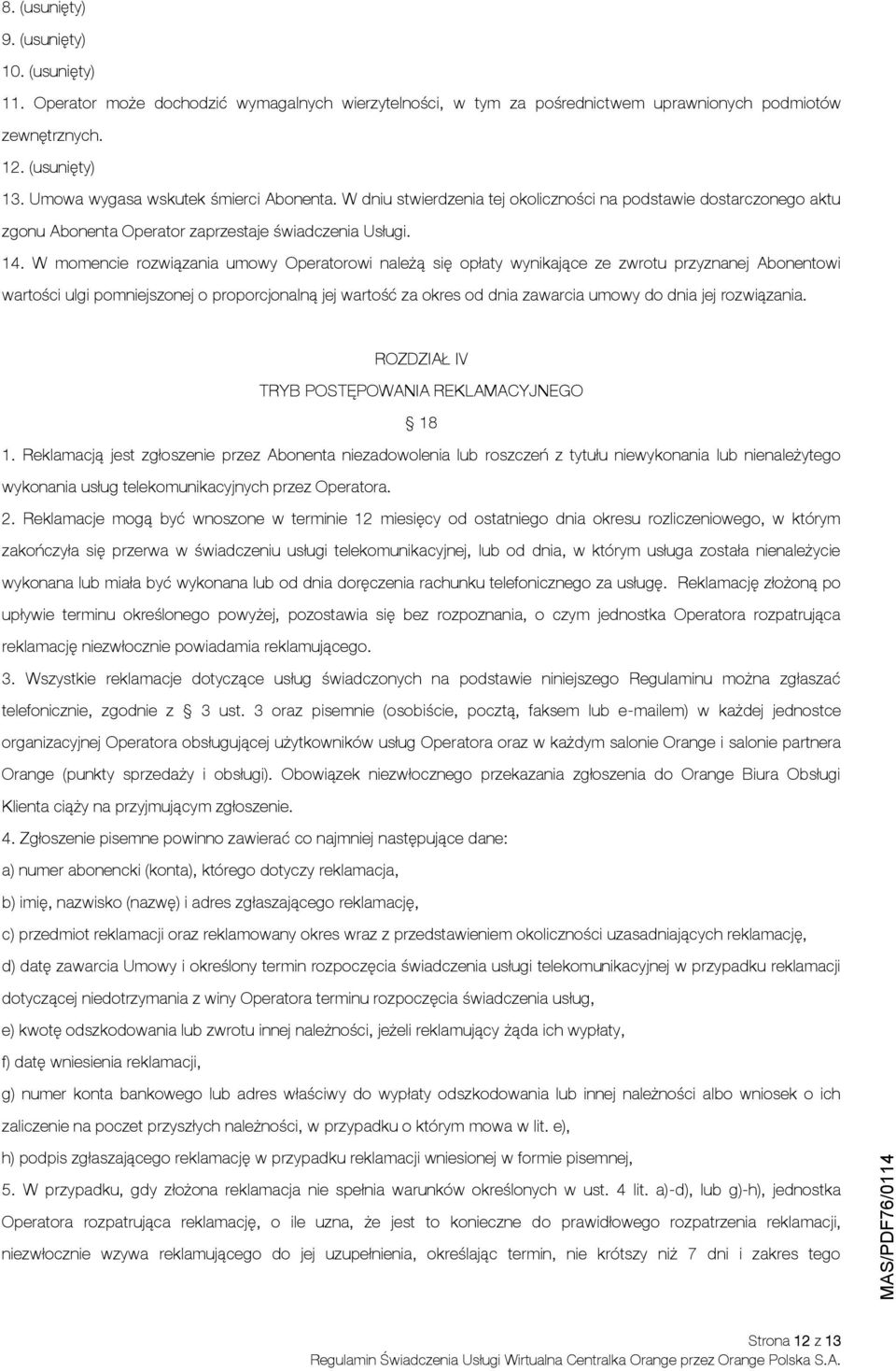 W momencie rozwiązania umowy Operatorowi należą się opłaty wynikające ze zwrotu przyznanej Abonentowi wartości ulgi pomniejszonej o proporcjonalną jej wartość za okres od dnia zawarcia umowy do dnia