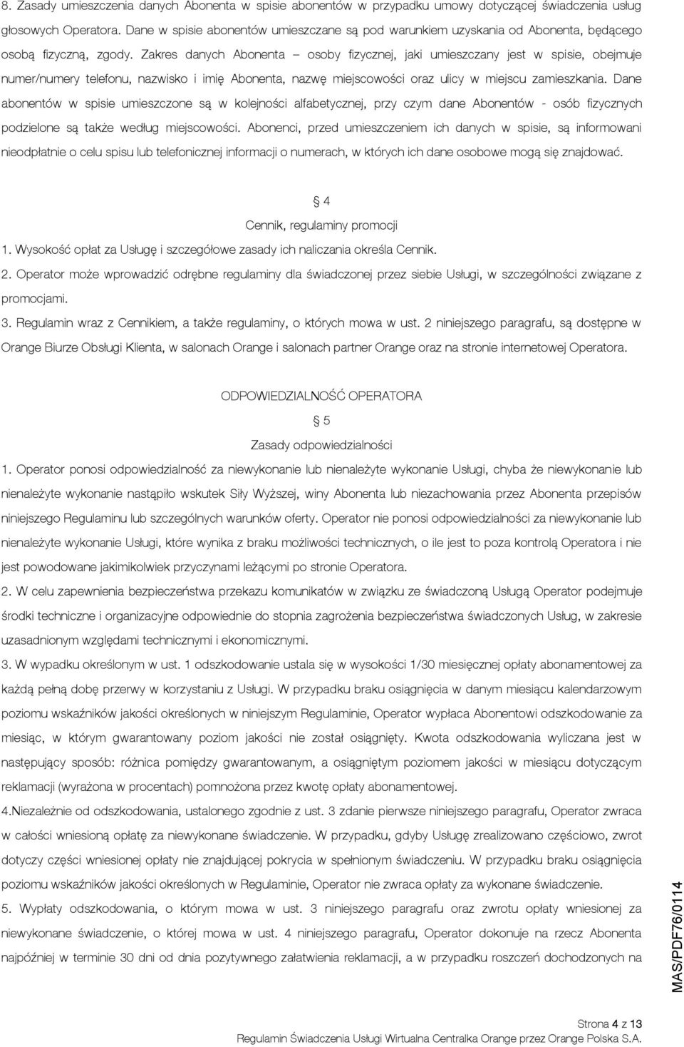 Zakres danych Abonenta osoby fizycznej, jaki umieszczany jest w spisie, obejmuje numer/numery telefonu, nazwisko i imię Abonenta, nazwę miejscowości oraz ulicy w miejscu zamieszkania.