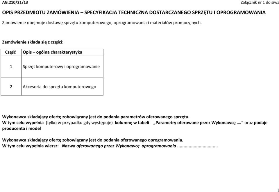 Zamówienie składa się z części: Część Opis ogólna charakterystyka 1 Sprzęt komputerowy i oprogramowanie 2 Akcesoria do sprzętu komputerowego Wykonawca składający ofertę zobowiązany jest