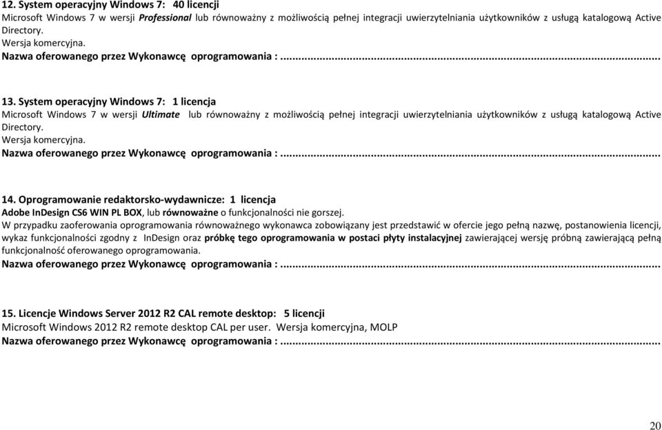 System operacyjny Windows 7: 1 licencja Microsoft Windows 7 w wersji Ultimate lub równoważny z możliwością pełnej integracji uwierzytelniania użytkowników z usługą katalogową Active Directory.