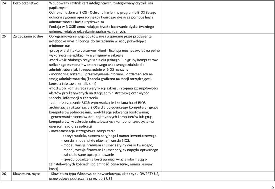 25 Zarządzanie zdalne Oprogramowanie wyprodukowane i wspierane przez producenta notebooka wraz z licencją do zarządzania w sieci, pozwalające minimum na: -pracę w architekturze serwer-klient -