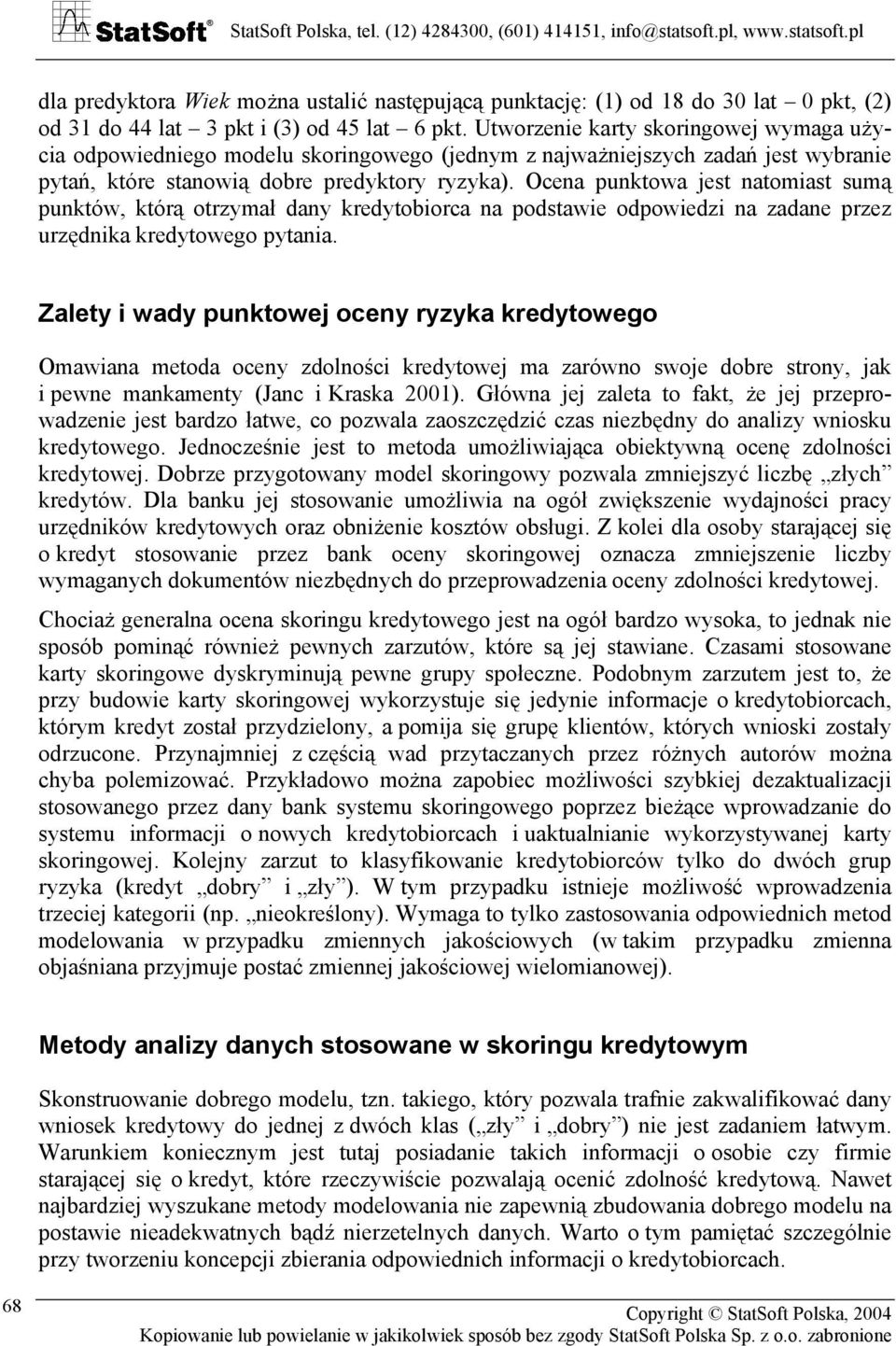 Ocena punktowa jest natomiast sumą punktów, którą otrzymał dany kredytobiorca na podstawie odpowiedzi na zadane przez urzędnika kredytowego pytania.