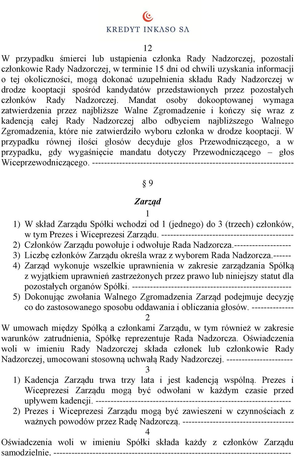 Mandat osoby dokooptowanej wymaga zatwierdzenia przez najbliższe Walne Zgromadzenie i kończy się wraz z kadencją całej Rady Nadzorczej albo odbyciem najbliższego Walnego Zgromadzenia, które nie