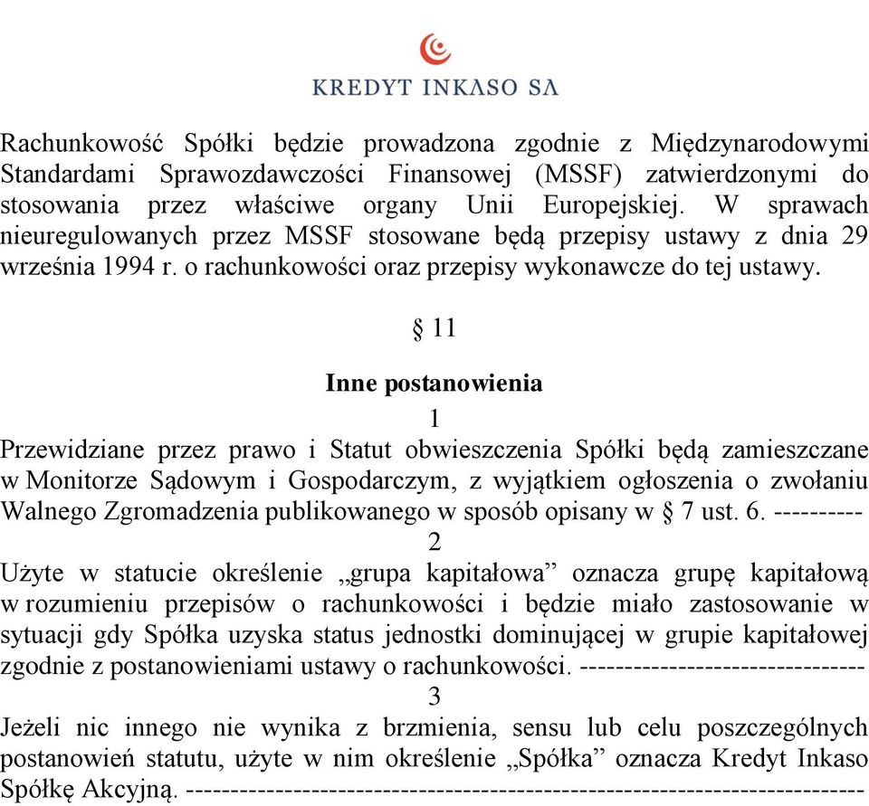 Inne postanowienia Przewidziane przez prawo i Statut obwieszczenia Spółki będą zamieszczane w Monitorze Sądowym i Gospodarczym, z wyjątkiem ogłoszenia o zwołaniu Walnego Zgromadzenia publikowanego w