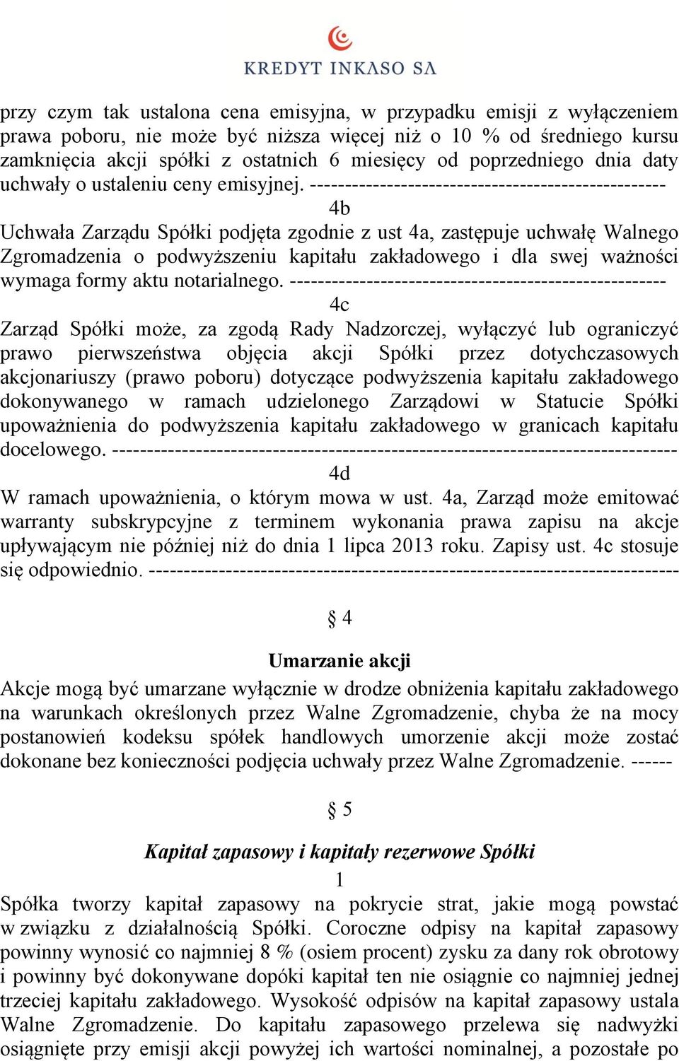 --------------------------------------------------- 4b Uchwała Zarządu Spółki podjęta zgodnie z ust 4a, zastępuje uchwałę Walnego Zgromadzenia o podwyższeniu kapitału zakładowego i dla swej ważności