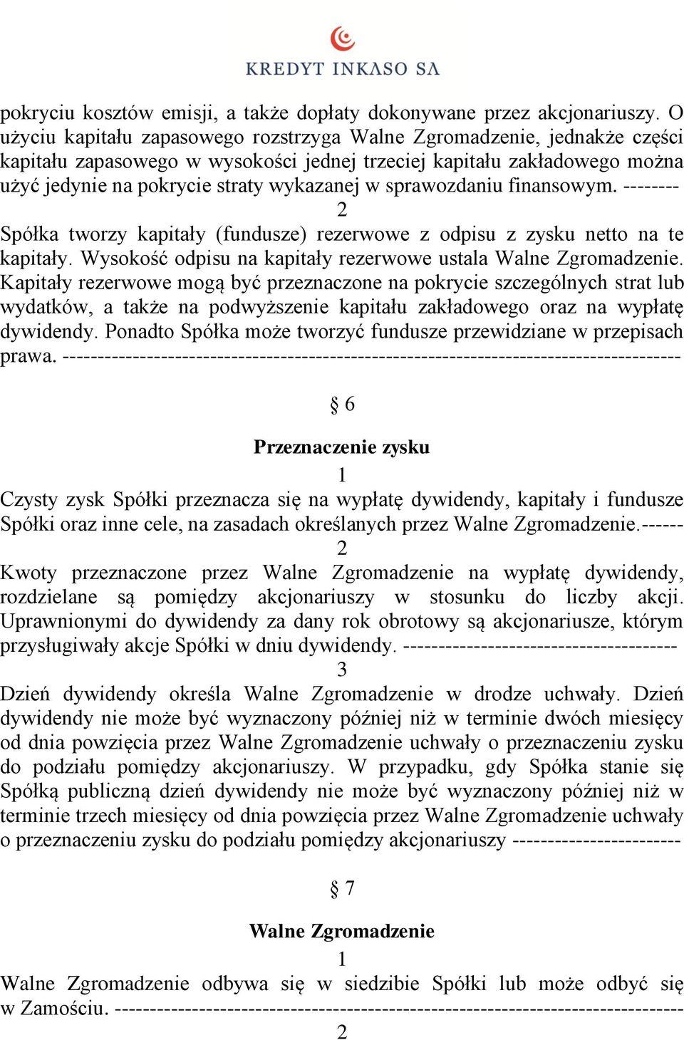 sprawozdaniu finansowym. -------- Spółka tworzy kapitały (fundusze) rezerwowe z odpisu z zysku netto na te kapitały. Wysokość odpisu na kapitały rezerwowe ustala Walne Zgromadzenie.