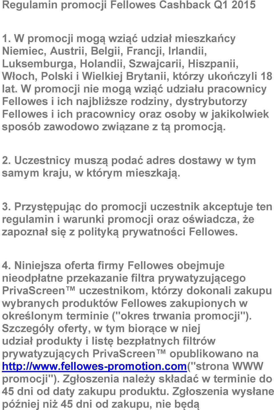 W promocji nie mogą wziąć udziału pracownicy Fellowes i ich najbliższe rodziny, dystrybutorzy Fellowes i ich pracownicy oraz osoby w jakikolwiek sposób zawodowo związane z tą promocją. 2.