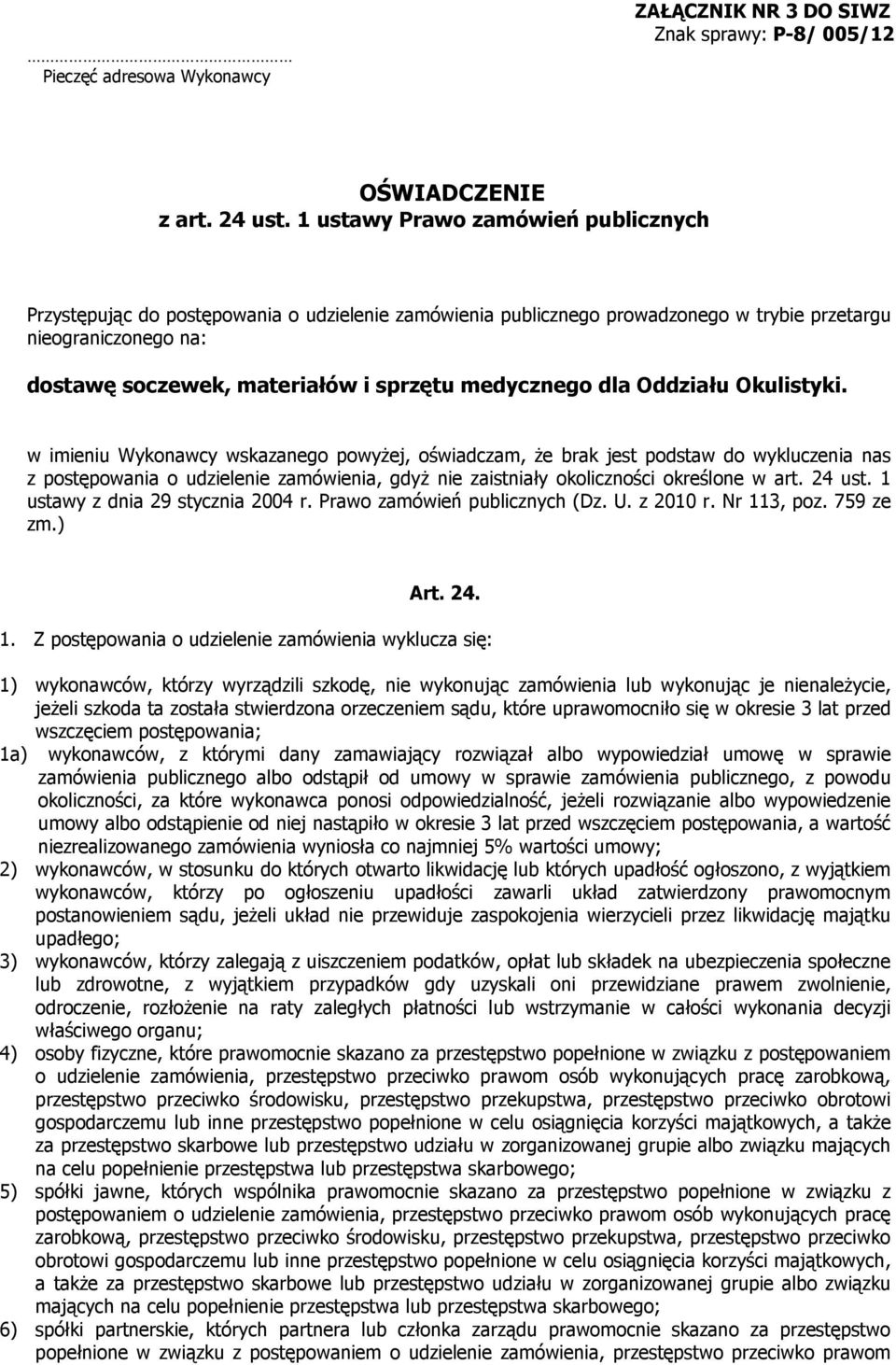 medycznego dla Oddziału Okulistyki. wskazanego powyżej, oświadczam, że brak jest podstaw do wykluczenia nas z postępowania o udzielenie zamówienia, gdyż nie zaistniały okoliczności określone w art.