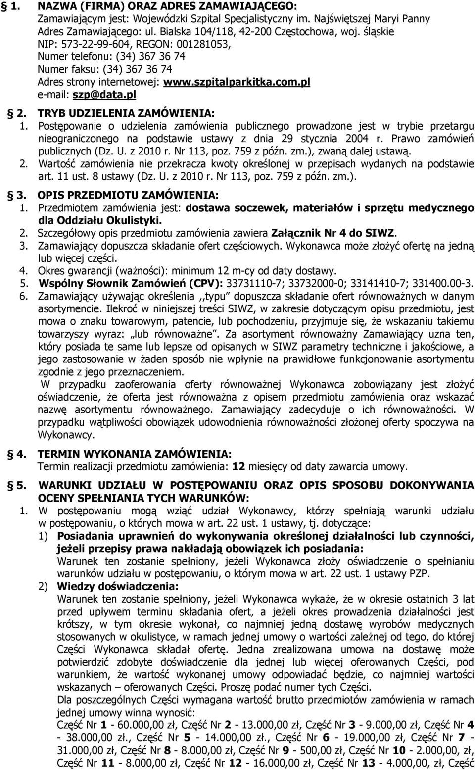 TRYB UDZIELENIA ZAMÓWIENIA: 1. Postępowanie o udzielenia zamówienia publicznego prowadzone jest w trybie przetargu nieograniczonego na podstawie ustawy z dnia 29 stycznia 2004 r.