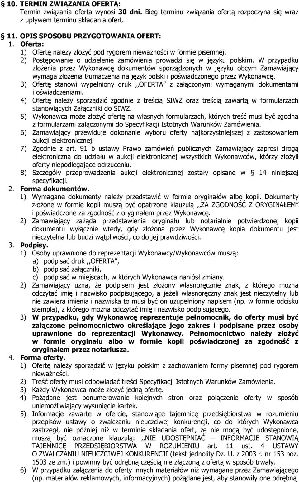 W przypadku złożenia przez Wykonawcę dokumentów sporządzonych w języku obcym Zamawiający wymaga złożenia tłumaczenia na język polski i poświadczonego przez Wykonawcę.