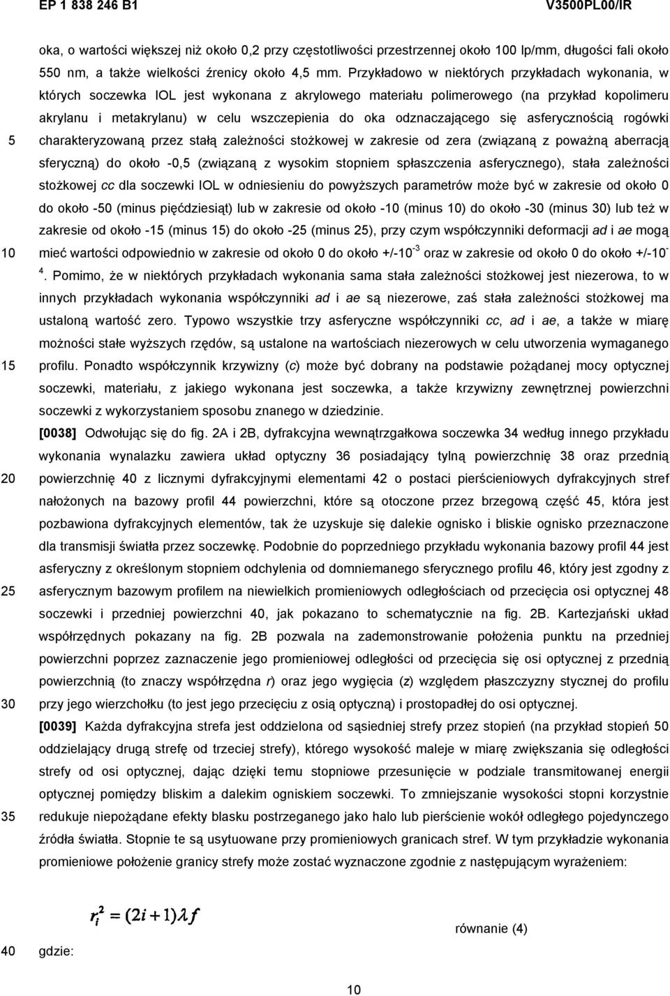 odznaczającego się asferycznością rogówki charakteryzowaną przez stałą zależności stożkowej w zakresie od zera (związaną z poważną aberracją sferyczną) do około -0, (związaną z wysokim stopniem