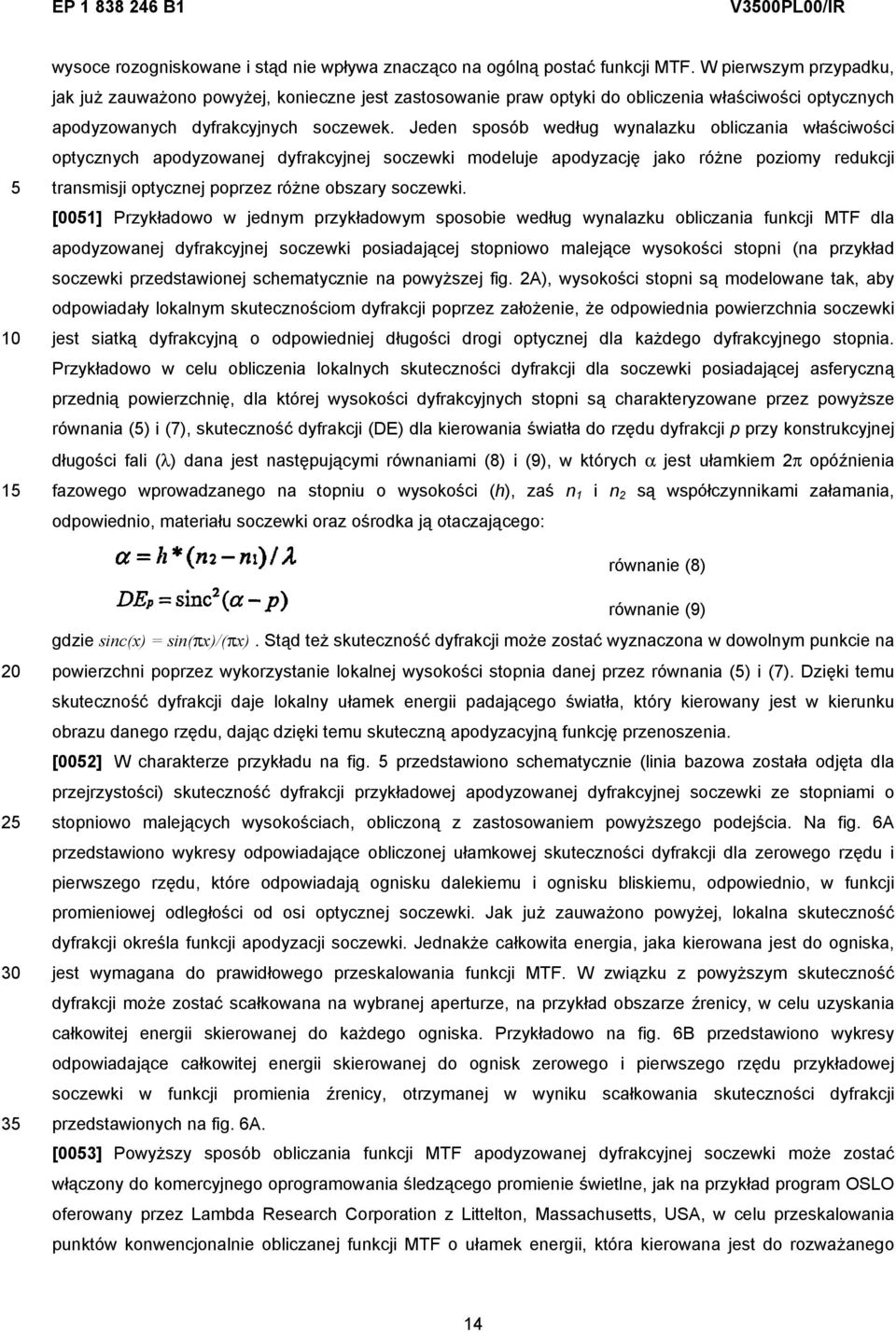 Jeden sposób według wynalazku obliczania właściwości optycznych apodyzowanej dyfrakcyjnej soczewki modeluje apodyzację jako różne poziomy redukcji transmisji optycznej poprzez różne obszary soczewki.