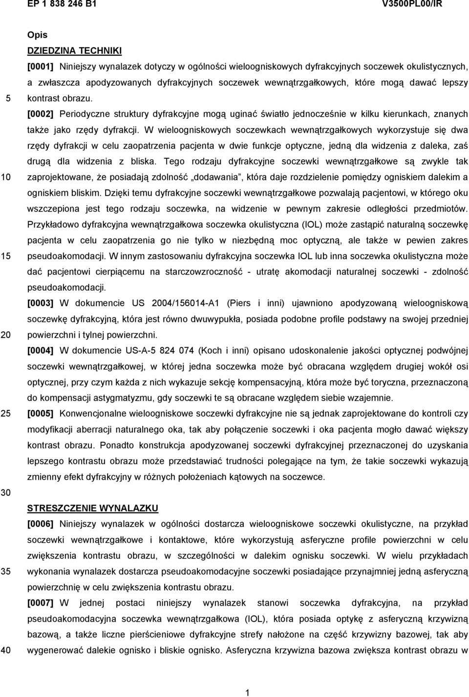 W wieloogniskowych soczewkach wewnątrzgałkowych wykorzystuje się dwa rzędy dyfrakcji w celu zaopatrzenia pacjenta w dwie funkcje optyczne, jedną dla widzenia z daleka, zaś drugą dla widzenia z bliska.