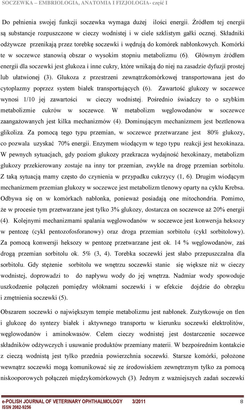 Głównym źródłem energii dla soczewki jest glukoza i inne cukry, które wnikają do niej na zasadzie dyfuzji prostej lub ułatwionej (3).