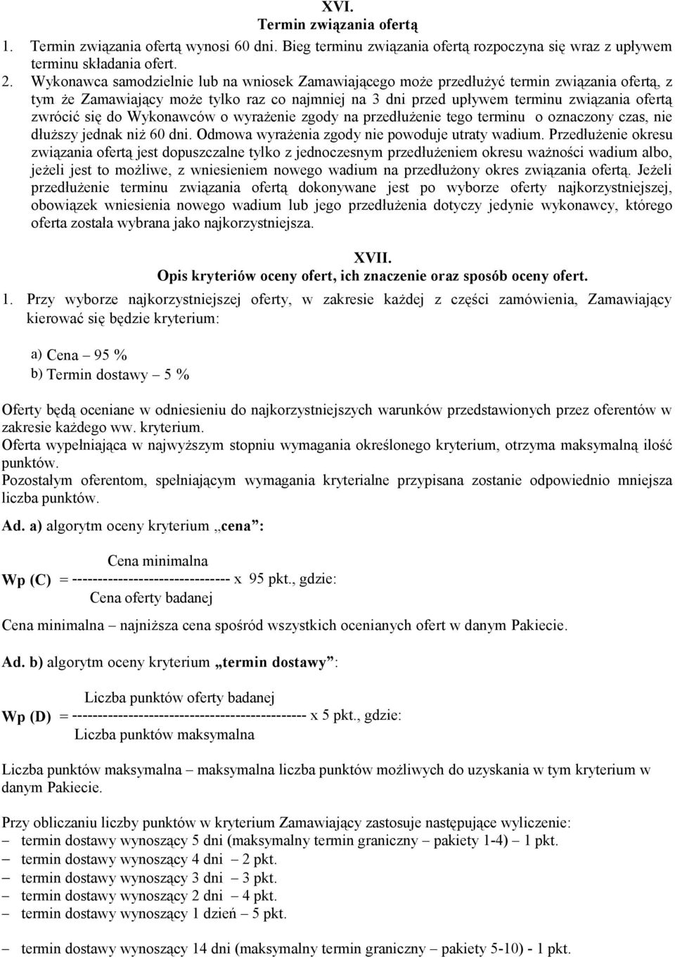 się do Wykonawców o wyrażenie zgody na przedłużenie tego terminu o oznaczony czas, nie dłuższy jednak niż 60 dni. Odmowa wyrażenia zgody nie powoduje utraty wadium.