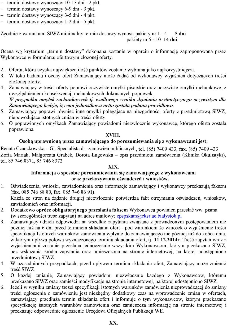 Wykonawcę w formularzu ofertowym złożonej oferty. 2. Oferta, która uzyska największą ilość punktów zostanie wybrana jako najkorzystniejsza. 3.