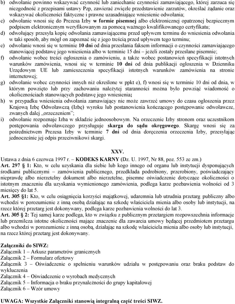 elektronicznym weryfikowanym za pomocą ważnego kwalifikowanego certyfikatu; d) odwołujący przesyła kopię odwołania zamawiającemu przed upływem terminu do wniesienia odwołania w taki sposób, aby mógł