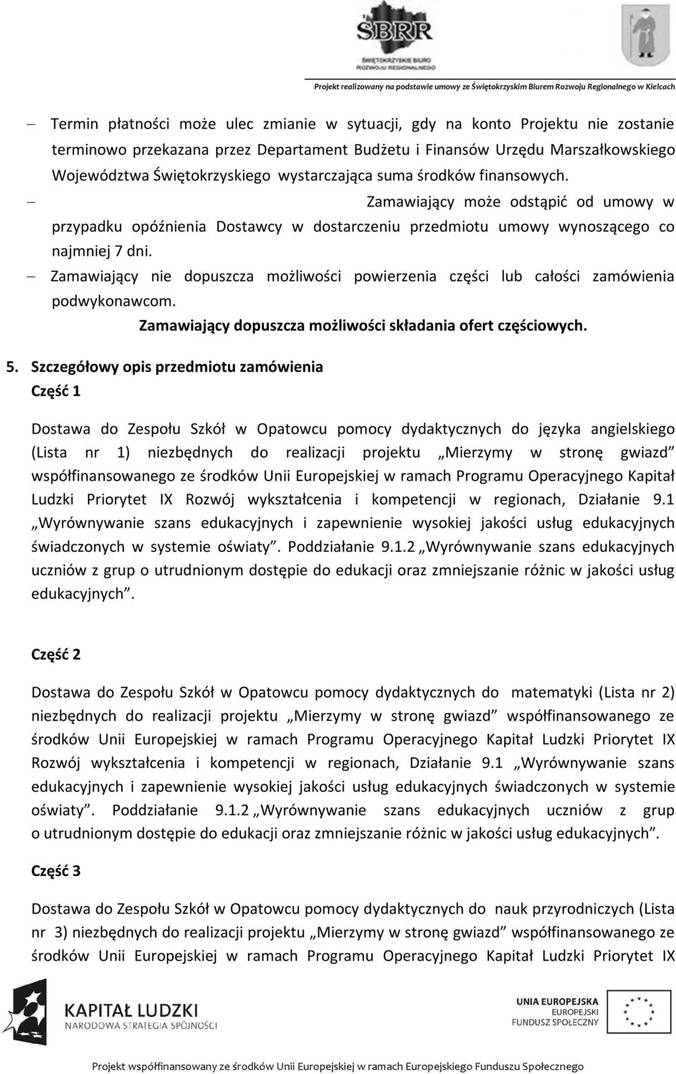 Zamawiający nie dopuszcza możliwości powierzenia części lub całości zamówienia podwykonawcom. Zamawiający dopuszcza możliwości składania ofert częściowych. 5.