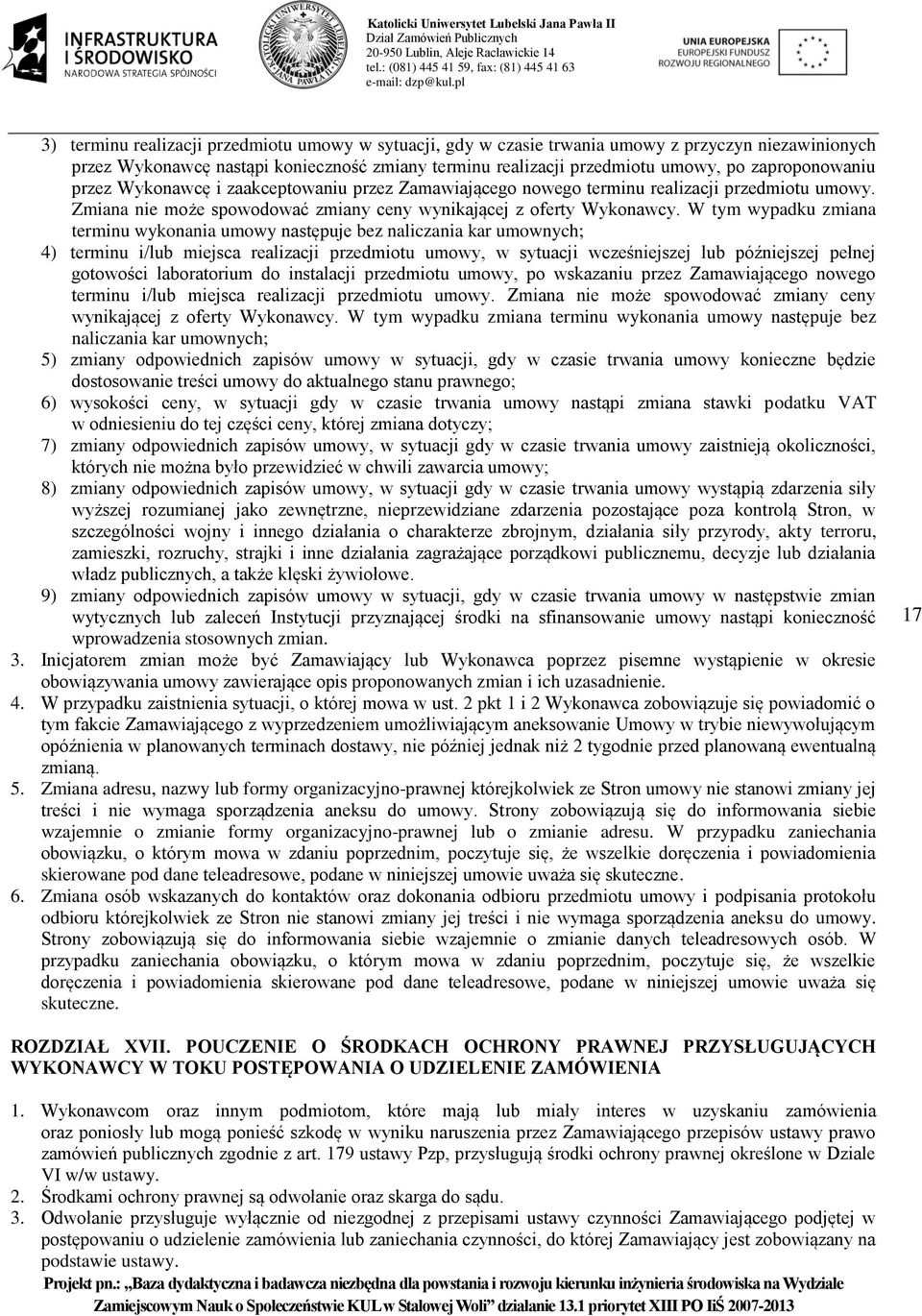 W tym wypadku zmiana terminu wykonania umowy następuje bez naliczania kar umownych; 4) terminu i/lub miejsca realizacji przedmiotu umowy, w sytuacji wcześniejszej lub późniejszej pełnej gotowości