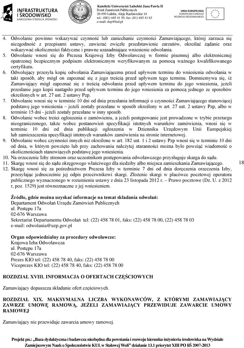 Odwołanie wnosi się do Prezesa Krajowej Izby Odwoławczej w formie pisemnej albo elektronicznej opatrzonej bezpiecznym podpisem elektronicznym weryfikowanym za pomocą ważnego kwalifikowanego