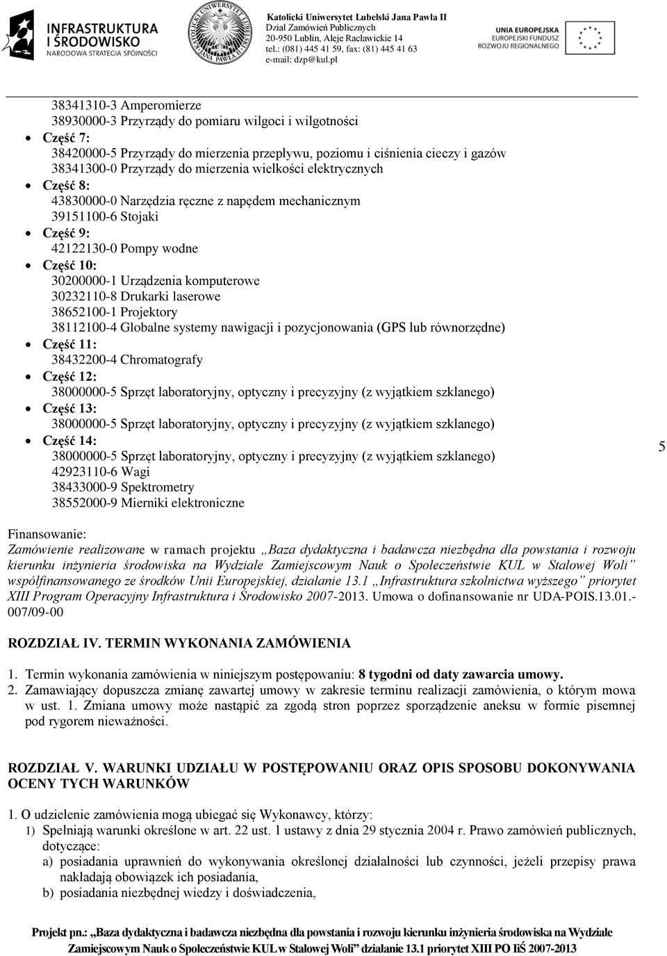 Drukarki laserowe 38652100-1 Projektory 38112100-4 Globalne systemy nawigacji i pozycjonowania (GPS lub równorzędne) Część 11: 38432200-4 Chromatografy Część 12: 38000000-5 Sprzęt laboratoryjny,