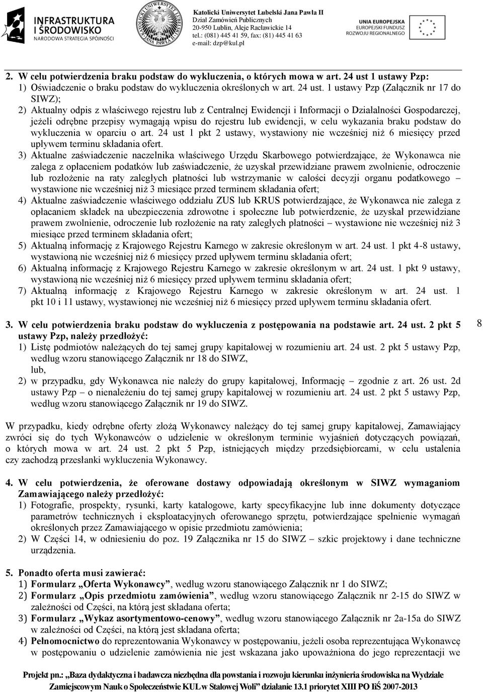 1 ustawy Pzp (Załącznik nr 17 do SIWZ); 2) Aktualny odpis z właściwego rejestru lub z Centralnej Ewidencji i Informacji o Działalności Gospodarczej, jeżeli odrębne przepisy wymagają wpisu do rejestru