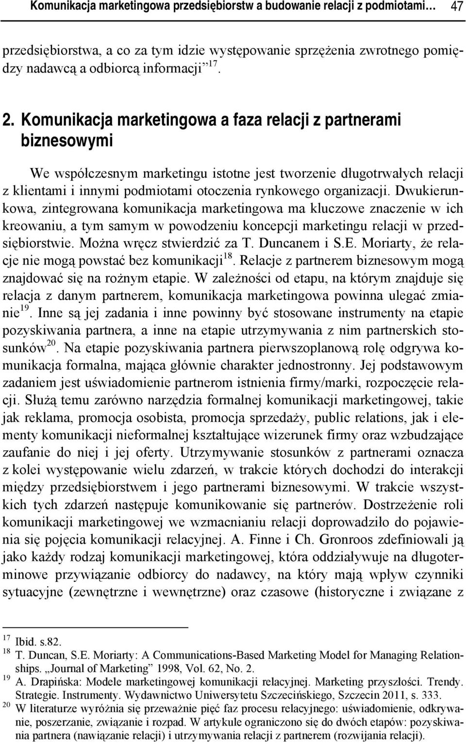 organizacji. Dwukierunkowa, zintegrowana komunikacja marketingowa ma kluczowe znaczenie w ich kreowaniu, a tym samym w powodzeniu koncepcji marketingu relacji w przedsiębiorstwie.