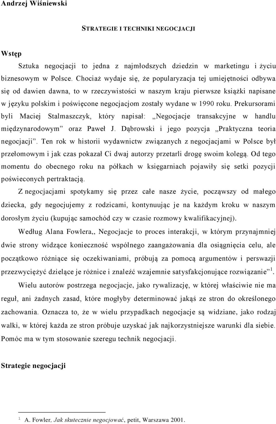 w 1990 roku. Prekursorami byli Maciej Stalmaszczyk, który napisał: Negocjacje transakcyjne w handlu międzynarodowym oraz Paweł J. Dąbrowski i jego pozycja Praktyczna teoria negocjacji.