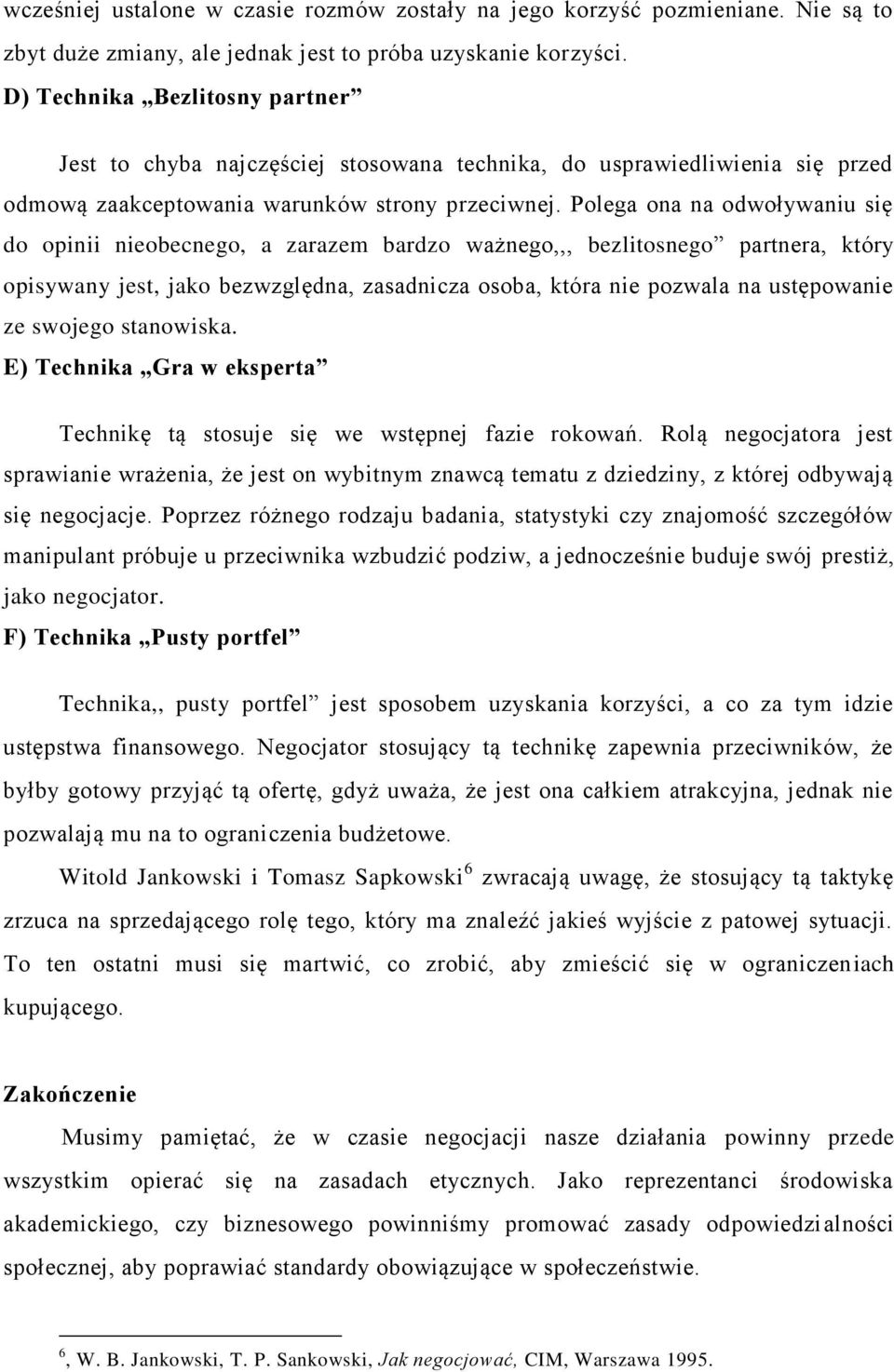 Polega ona na odwoływaniu się do opinii nieobecnego, a zarazem bardzo ważnego,,, bezlitosnego partnera, który opisywany jest, jako bezwzględna, zasadnicza osoba, która nie pozwala na ustępowanie ze