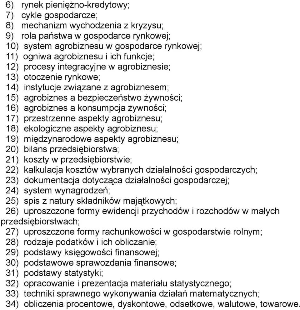 17) przestrzenne aspekty agrobiznesu; 18) ekologiczne aspekty agrobiznesu; 19) międzynarodowe aspekty agrobiznesu; 20) bilans przedsiębiorstwa; 21) koszty w przedsiębiorstwie; 22) kalkulacja kosztów