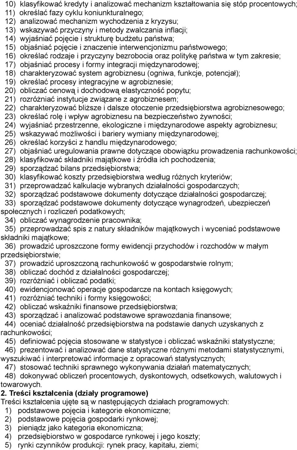 politykę państwa w tym zakresie; 17) objaśniać procesy i formy integracji międzynarodowej; 18) charakteryzować system agrobiznesu (ogniwa, funkcje, potencjał); 19) określać procesy integracyjne w