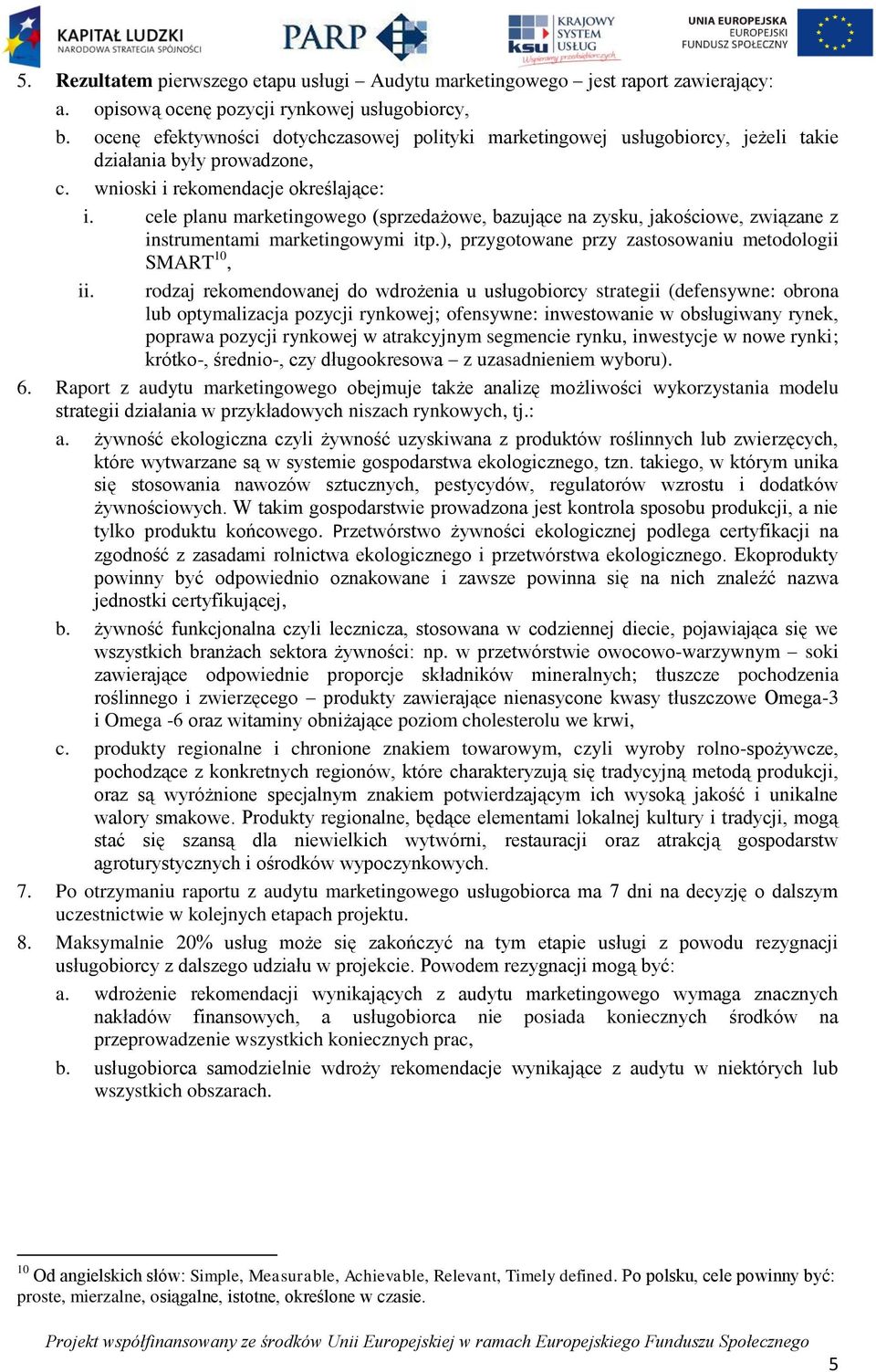 cele planu marketingowego (sprzedażowe, bazujące na zysku, jakościowe, związane z instrumentami marketingowymi itp.), przygotowane przy zastosowaniu metodologii SMART 10, ii.