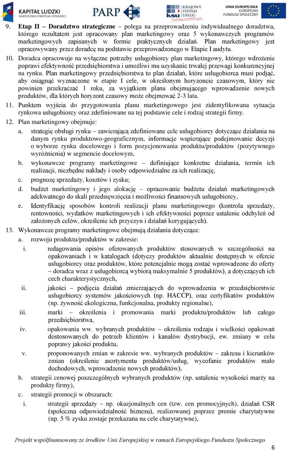 Doradca opracowuje na wyłączne potrzeby usługobiorcy plan marketingowy, którego wdrożenie poprawi efektywność przedsiębiorstwa i umożliwi mu uzyskanie trwałej przewagi konkurencyjnej na rynku.