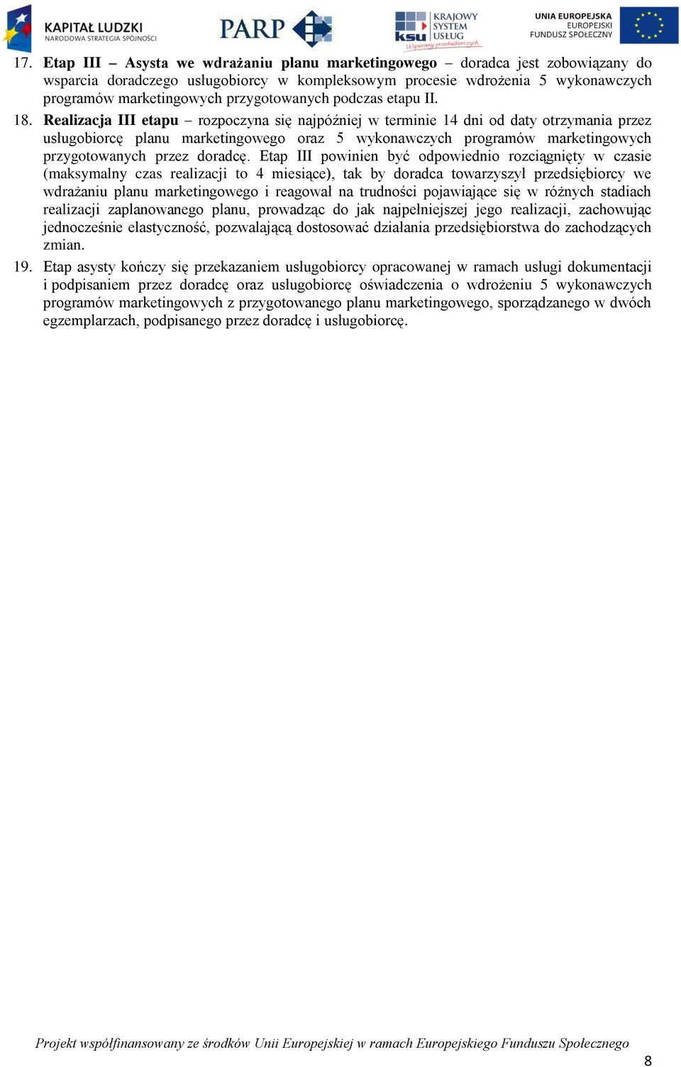 Realizacja III etapu rozpoczyna się najpóźniej w terminie 14 dni od daty otrzymania przez usługobiorcę planu marketingowego oraz 5 wykonawczych programów marketingowych przygotowanych przez doradcę.