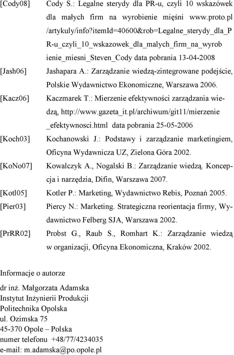 : Zarządzanie wiedzą-zintegrowane podejście, Polskie Wydawnictwo Ekonomiczne, Warszawa 2006. [Kacz06] Kaczmarek T.: Mierzenie efektywności zarządzania wiedzą, http://www.gazeta_it.