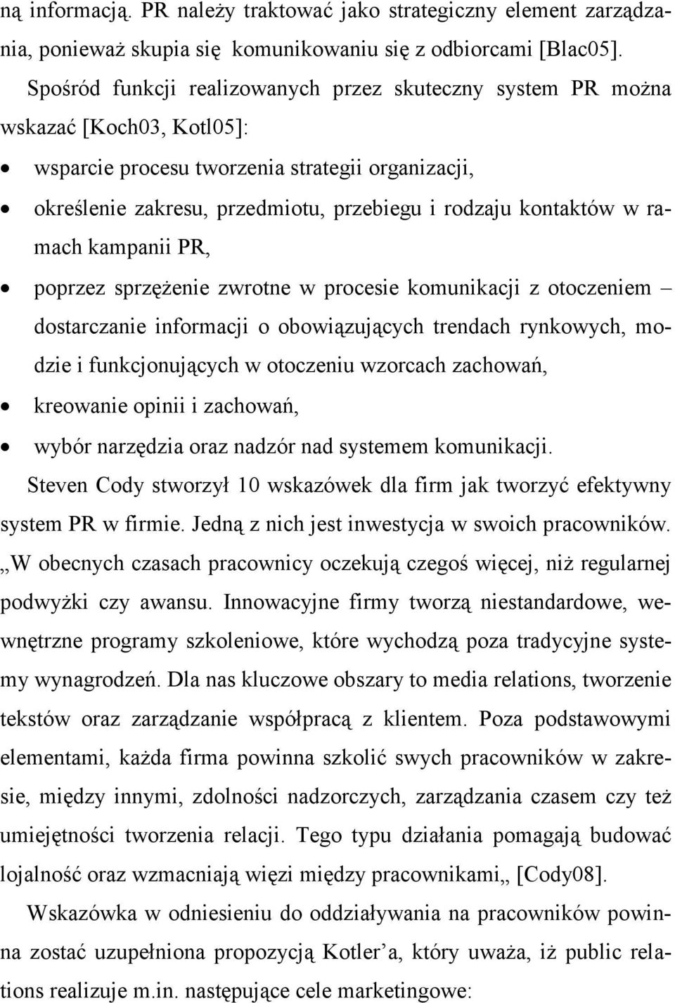 w ramach kampanii PR, poprzez sprzęŝenie zwrotne w procesie komunikacji z otoczeniem dostarczanie informacji o obowiązujących trendach rynkowych, modzie i funkcjonujących w otoczeniu wzorcach