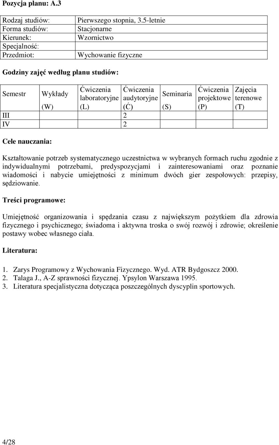 zainteresowaniami oraz poznanie wiadomości i nabycie umiejętności z minimum dwóch gier zespołowych: przepisy, sędziowanie.